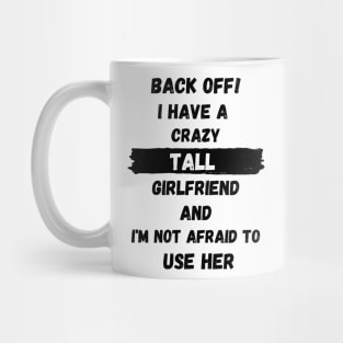 Back off! I have a crazy tall girlfriend and I am not afraid to use her Mug